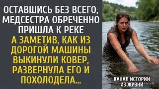 Оставшись без всего, медсестра обреченно пришла к реке… А увидев, как из дорогого авто скинули ковер