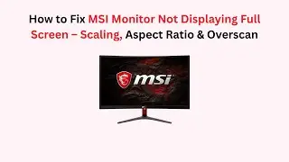 How to Fix MSI Monitor Not Displaying Full Screen &ndash; Scaling, Aspect Ratio & Overscan