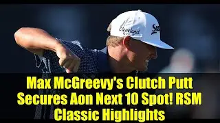 Max McGreevy's Clutch Putt Secures Aon Next 10 Spot! RSM Classic Highlights