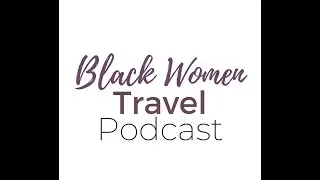Blackpacking: The Black Women Travel Podcast