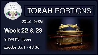 Torah Portion Week 22 - Exodus 35:1 - 40:38 (YHWH's House)  2024 - 2025
