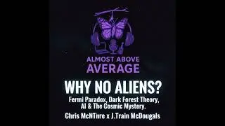 Why No Aliens? Fermi Paradox, Dark Forest Theory & The Future of AI | Almost Above Average Podcast