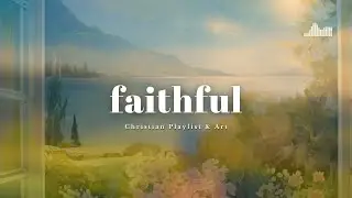 Faithful God a Christian Playlist & Art Background | Calm Morning Worship | BGM