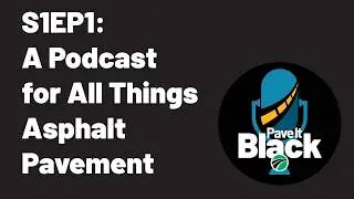 Welcome to Pave It Black: A Podcast for All Things Asphalt Pavement | S1EP1