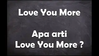 Apa arti kata Love You More ?