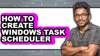 How to Create Windows Task Scheduler - Full Guide