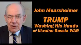 John Mearsheimer: TRUMP Washing His Hands of Ukraine Russia WAR