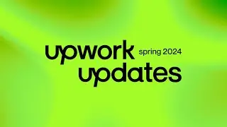 Upwork Updates: Spring 2024