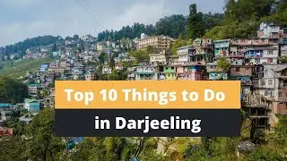 Top 10 Things to Do in Darjeeling | Best Places to Visit in Darjeeling | Darjeeling Sightseeing