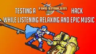 TESTING A FIRE EMBLEM HACK WHILE LISTENING RELAXING AND EPIC MUSIC