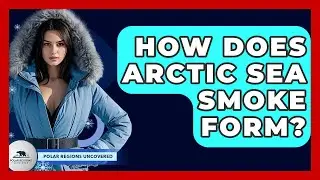 How Does Arctic Sea Smoke Form? - Polar Regions Uncovered