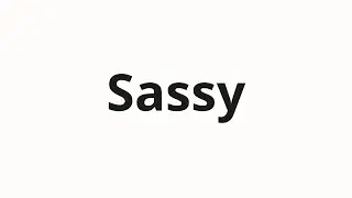 Как произносить Sassy