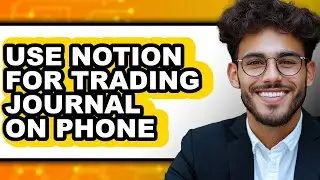 How to Use Notion for Trading Journal on Phone - Full Guide