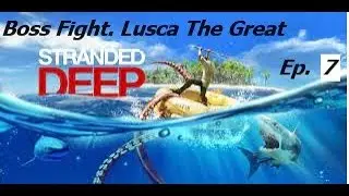Stranded Deep. Playthrough. Ep 7. Boss Fight. Lusca the Great.