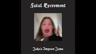 Fatal Excrement - Improv Song 2