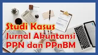 Studi Kasus Jurnal Akuntansi PPN dan PPnBM