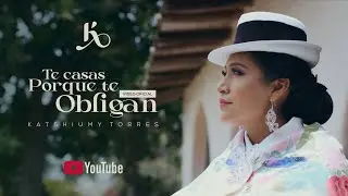 Katshiumy Torres - Te casas por que te obligan  (Video Oficial) / Tunantada