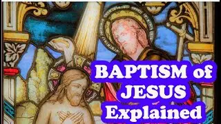 BAPTISM of JESUS Explained from the BIBLE and Catechism + Why  We Baptize!