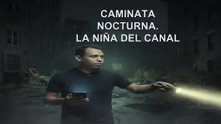 Caminata Nocturna  cap. 1  La ni&ntilde;a del Canal.