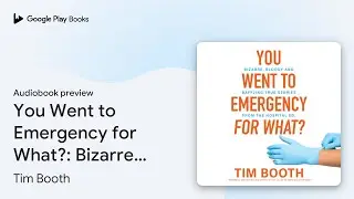 You Went to Emergency for What?: Bizarre,&hellip; by Tim Booth &middot; Audiobook preview