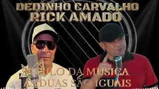 DEDINHO CAEVALHO  E RICK AMADO AS DUAS S&Atilde;O IGUAIS
