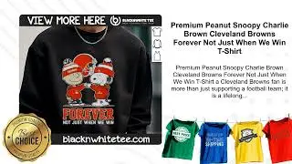 Premium Peanut Snoopy Charlie Brown Cleveland Browns Forever Not Just When We Win T-Shirt