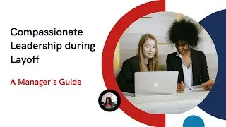 Compassionate Leadership: A Manager's Guide to Layoffs & Your Legacy