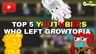 GROWTOPIA | TOP 5 YOUTUBERS WHO LEFT GROWTOPIA!!
