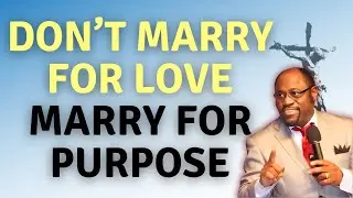 DON’T MARRY FOR LOVE — MARRY FOR PURPOSE | DR MM REVEALS GOD’S DESIGN