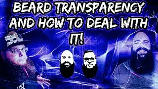Beard Transparency and How To Deal With It!