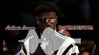 Antonio Brown - Put That Sh*t On