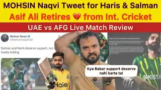 Mohsin Naqvi tweet for Haris and Salman why no tweet for Babar | Asif Ali Retires | AFG vs UAE match