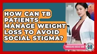 How Can TB Patients Manage Weight Loss To Avoid Social Stigma? - Tuberculosis Disease Guide