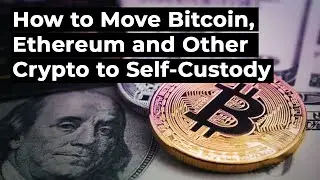 How to Move Bitcoin, Ethereum and Other Crypto to Self-Custody