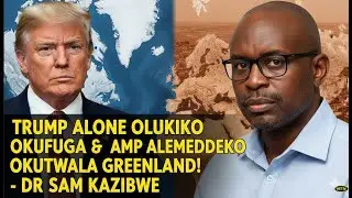 Trump alonze olukiiko okufuga Gaaza! Trump alemeddeko okutwala Greenland! - Dr Sam Kazibwe