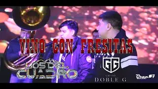 Los Del Cuadro Mty x Grupo Doble G - VINO CON FRESITAS