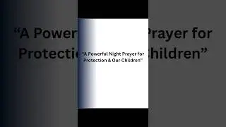 &ldquo;A Powerful Night Prayer for Protection & Our Children&rdquo;#NightPrayer #PrayerForYouth #JesusPrayer
