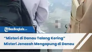&ldquo;Misteri di Danau Talang Kering&rdquo;Misteri Jenazah Mengapung di Danau