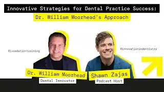 Innovative Strategies for Dental Practice Success: Dr. William Moorhead&rsquo;s Approach
