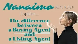 Nanaimo REALTOR &reg; explains the difference between a BUYING AGENT and a LISTING AGENT!