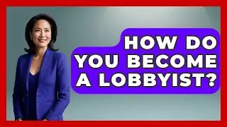 How Do You Become A Lobbyist? - Socialism Explained