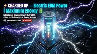 ⚡ CHARGED UP — Electric EDM Power | Maximum Energy 🔋