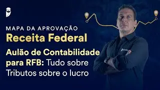 Mapa da Aprovação Receita Federal - Aulão de Contabilidade RFB: Tudo sobre Tributos sobre o lucro