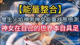 【能量整合】雙生火焰神男神女能量狀態檢測，神女在自己的世界本自具足，灑脫勇敢；神男想念神女，想成為像