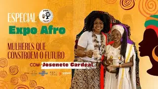 Especial Expo Afro: Mulheres que constroem o futuro com Josenete Cardeal #03