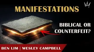 Is Manifestation Biblical or Counterfeit? | Wesley Campbell | Ben Lim