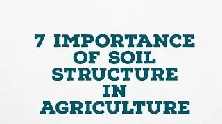 7 IMPORTANCE OF SOIL STRUCTURE IN AGRICULTURE