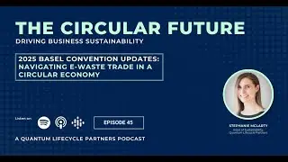 2025 Basel Convention Updates: Navigating E-Waste Trade in a Circular Economy | TCF Podcast EP.45