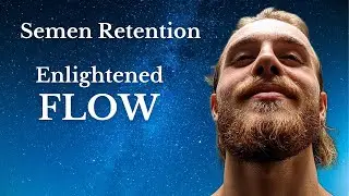 Semen Retention & Meditation | Enlightened Flow State