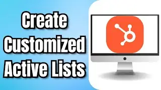 How To Create Customized Active Lists In HubSpot CRM &ndash; Full Guide